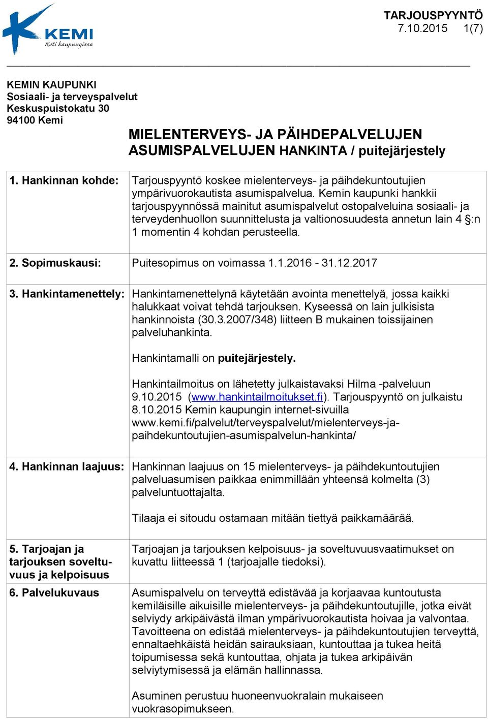 Kemin kaupunki hankkii tarjouspyynnössä mainitut asumispalvelut ostopalveluina sosiaali- ja terveydenhuollon suunnittelusta ja valtionosuudesta annetun lain 4 :n 1 momentin 4 kohdan perusteella. 2.