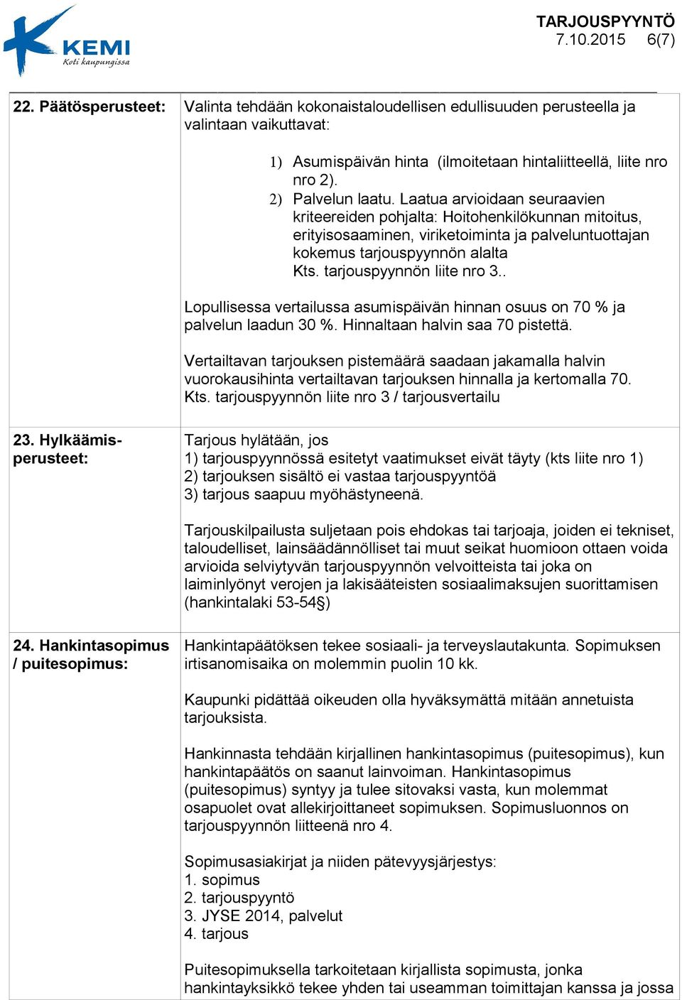 tarjouspyynnön liite nro 3.. Lopullisessa vertailussa asumispäivän hinnan osuus on 70 % ja palvelun laadun 30 %. Hinnaltaan halvin saa 70 pistettä.