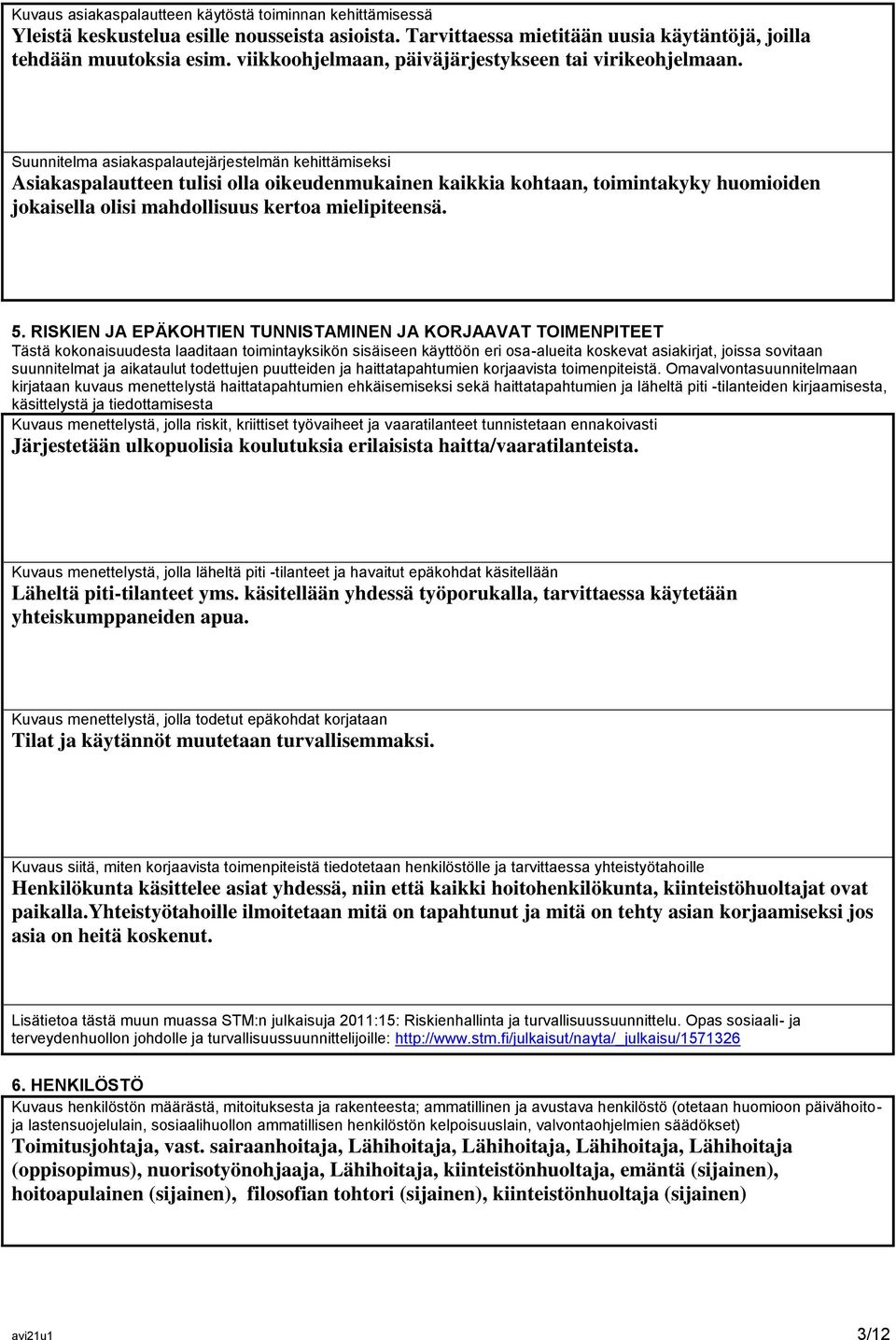 Suunnitelma asiakaspalautejärjestelmän kehittämiseksi Asiakaspalautteen tulisi olla oikeudenmukainen kaikkia kohtaan, toimintakyky huomioiden jokaisella olisi mahdollisuus kertoa mielipiteensä. 5.