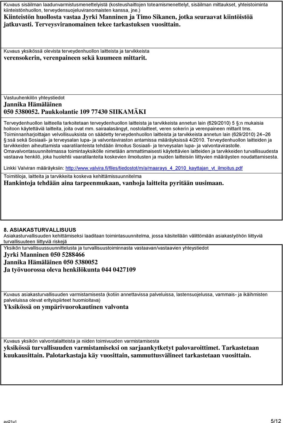 Kuvaus yksikössä olevista terveydenhuollon laitteista ja tarvikkeista verensokerin, verenpaineen sekä kuumeen mittarit. Vastuuhenkilön yhteystiedot Jannika Hämäläinen 050 5380052.