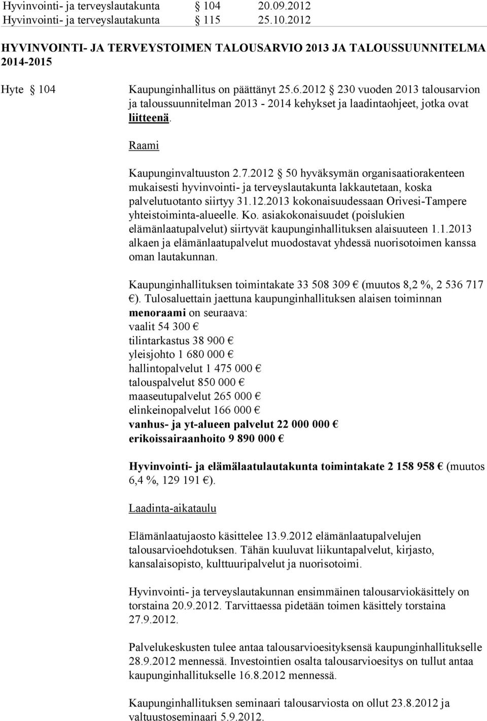2012 50 hyväksymän organisaatiorakenteen mukaisesti hyvinvointi- ja terveyslautakunta lakkautetaan, koska palvelutuotanto siirtyy 31.12.2013 kokonaisuudessaan Orivesi-Tampere yhteistoiminta-alueelle.