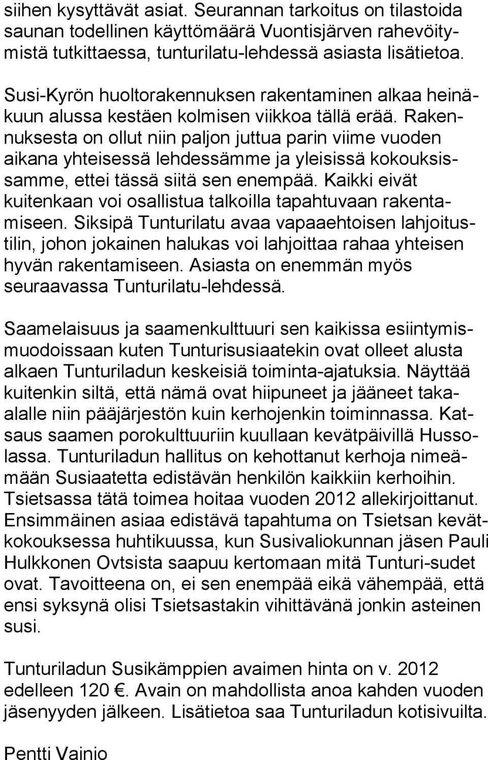 Rakennuksesta on ollut niin paljon juttua parin viime vuoden aikana yhteisessä lehdessämme ja yleisissä kokouksissamme, ettei tässä siitä sen enempää.
