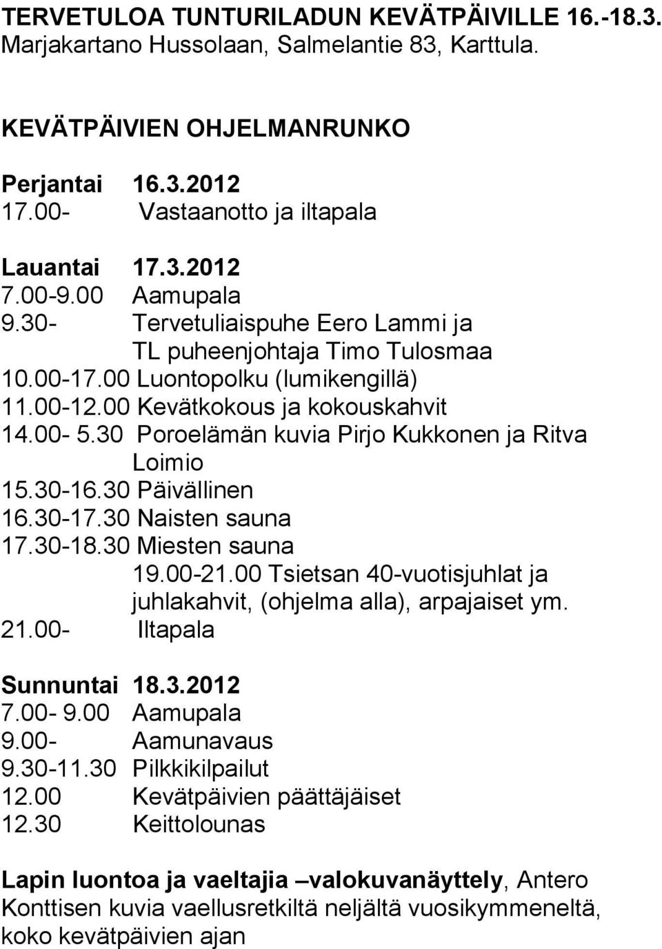 30 Poroelämän kuvia Pirjo Kukkonen ja Ritva Loimio 15.30-16.30 Päivällinen 16.30-17.30 Naisten sauna 17.30-18.30 Miesten sauna 19.00-21.