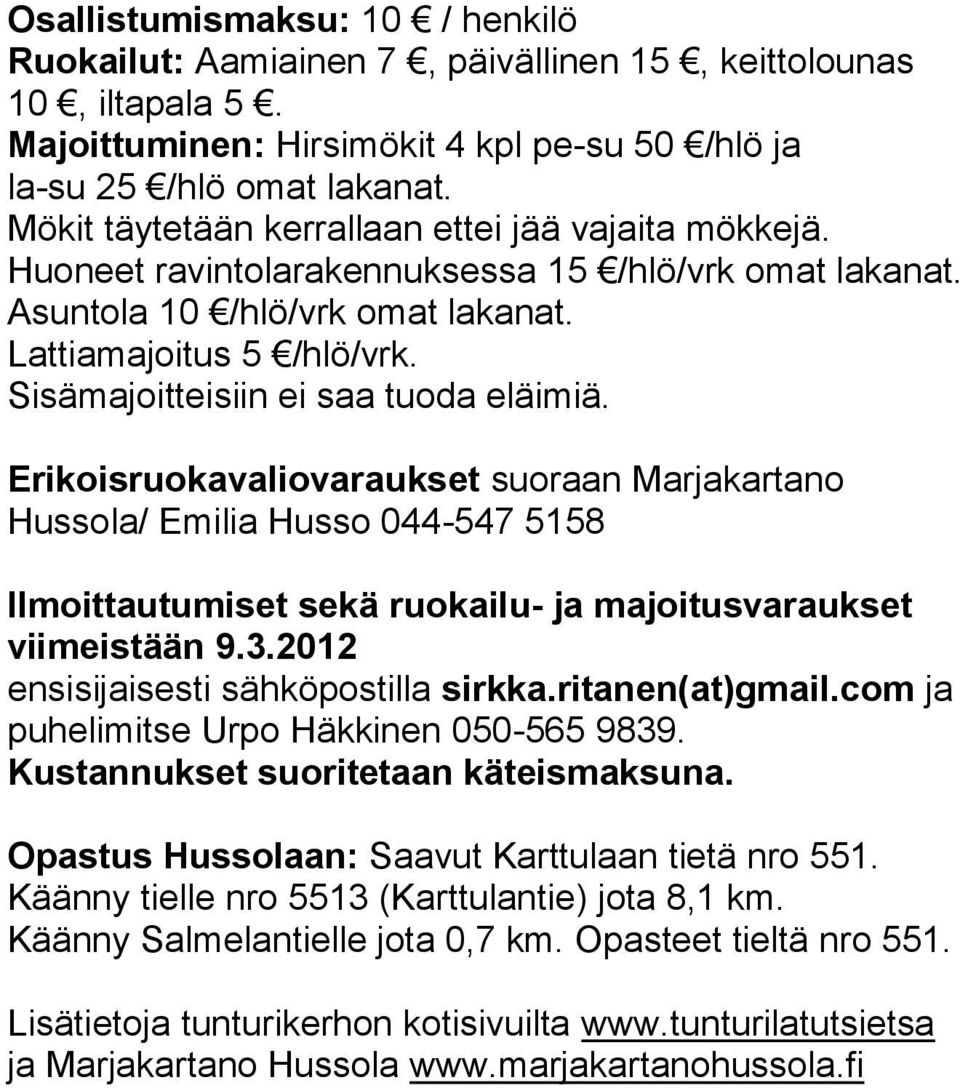 Sisämajoitteisiin ei saa tuoda eläimiä. Erikoisruokavaliovaraukset suoraan Marjakartano Hussola/ Emilia Husso 044-547 5158 Ilmoittautumiset sekä ruokailu- ja majoitusvaraukset viimeistään 9.3.