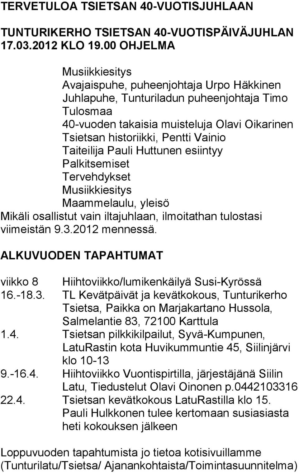 Vainio Taiteilija Pauli Huttunen esiintyy Palkitsemiset Tervehdykset Musiikkiesitys Maammelaulu, yleisö Mikäli osallistut vain iltajuhlaan, ilmoitathan tulostasi viimeistän 9.3.2012 mennessä.