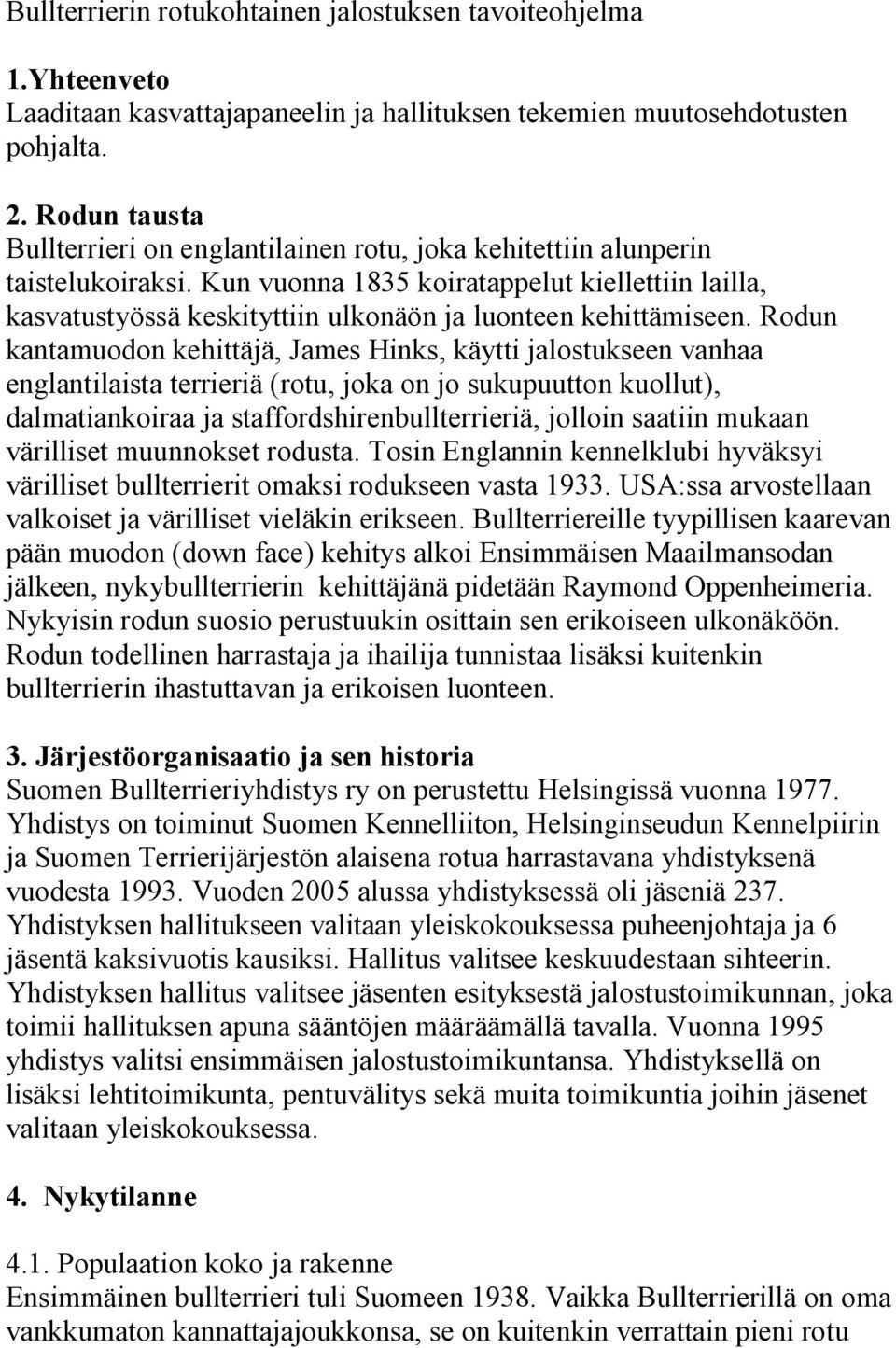 Kun vuonna 1835 koiratappelut kiellettiin lailla, kasvatustyössä keskityttiin ulkonäön ja luonteen kehittämiseen.