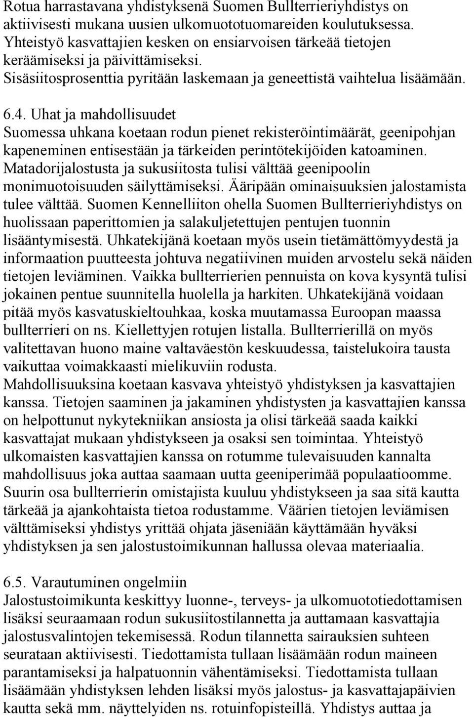 Uhat ja mahdollisuudet Suomessa uhkana koetaan rodun pienet rekisteröintimäärät, geenipohjan kapeneminen entisestään ja tärkeiden perintötekijöiden katoaminen.