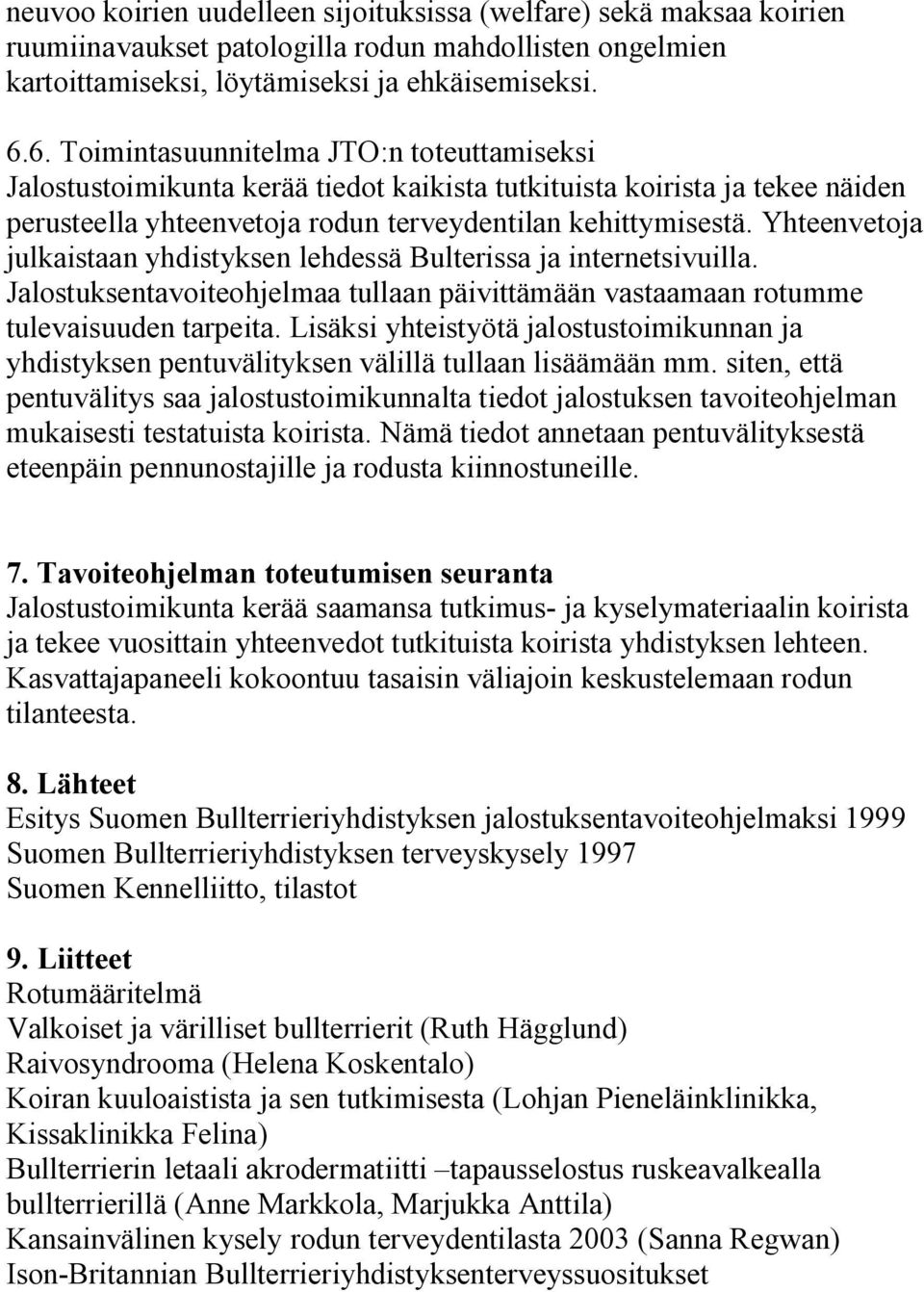 Yhteenvetoja julkaistaan yhdistyksen lehdessä Bulterissa ja internetsivuilla. Jalostuksentavoiteohjelmaa tullaan päivittämään vastaamaan rotumme tulevaisuuden tarpeita.