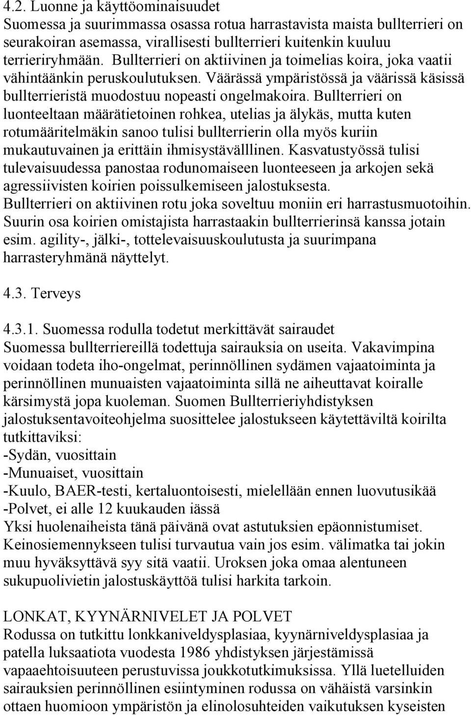 Bullterrieri on luonteeltaan määrätietoinen rohkea, utelias ja älykäs, mutta kuten rotumääritelmäkin sanoo tulisi bullterrierin olla myös kuriin mukautuvainen ja erittäin ihmisystävälllinen.