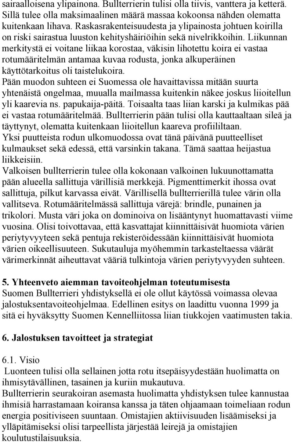 Liikunnan merkitystä ei voitane liikaa korostaa, väkisin lihotettu koira ei vastaa rotumääritelmän antamaa kuvaa rodusta, jonka alkuperäinen käyttötarkoitus oli taistelukoira.