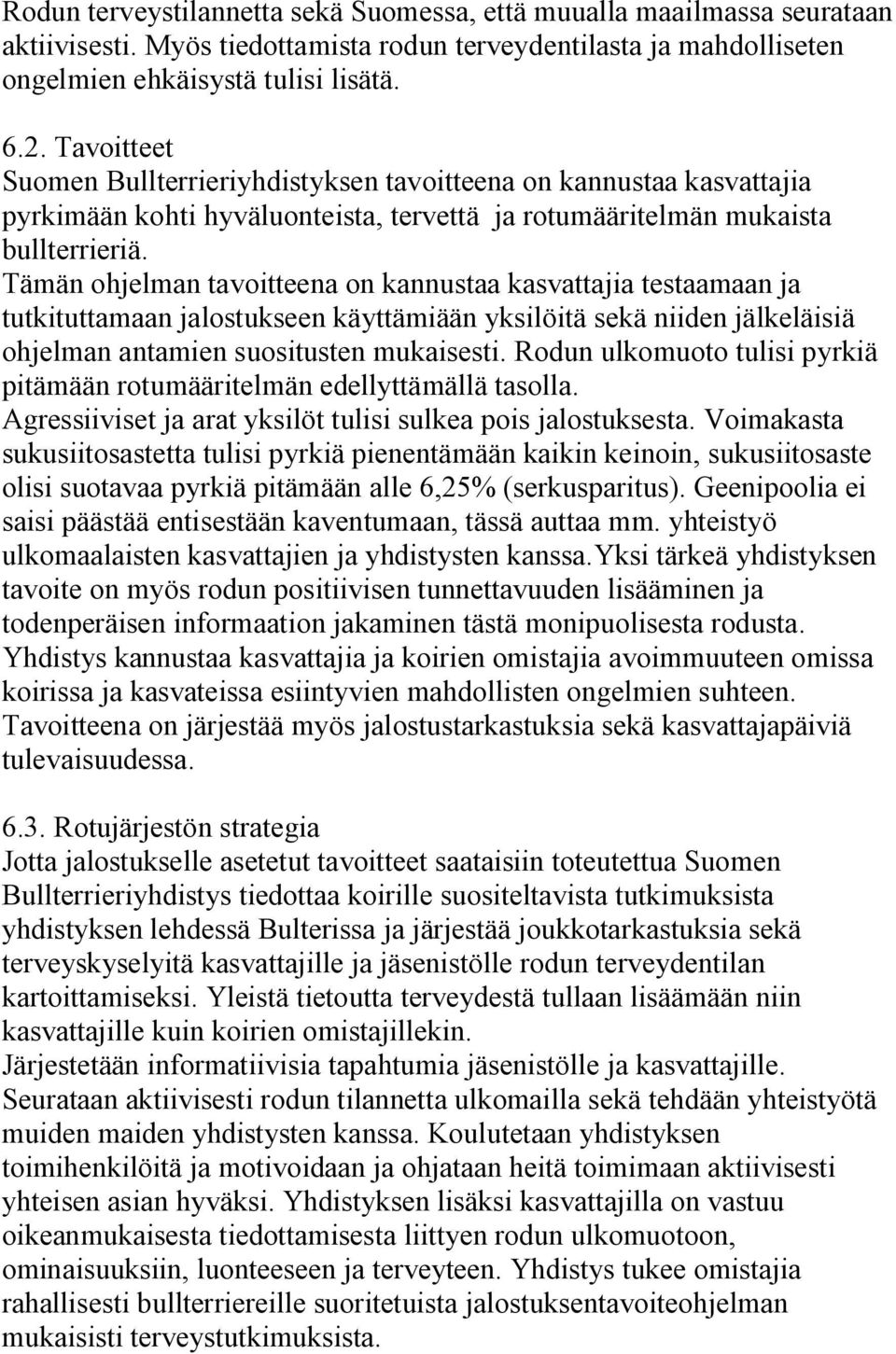 Tämän ohjelman tavoitteena on kannustaa kasvattajia testaamaan ja tutkituttamaan jalostukseen käyttämiään yksilöitä sekä niiden jälkeläisiä ohjelman antamien suositusten mukaisesti.