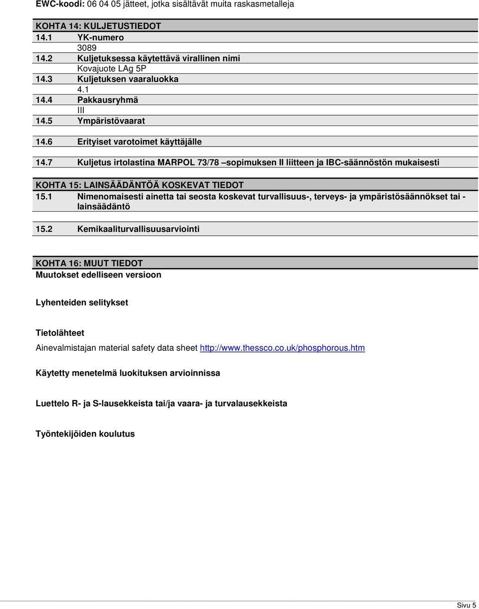 7 Kuljetus irtolastina MARPOL 73/78 sopimuksen II liitteen ja IBC-säännöstön mukaisesti KOHTA 15: LAINSÄÄDÄNTÖÄ KOSKEVAT TIEDOT 15.