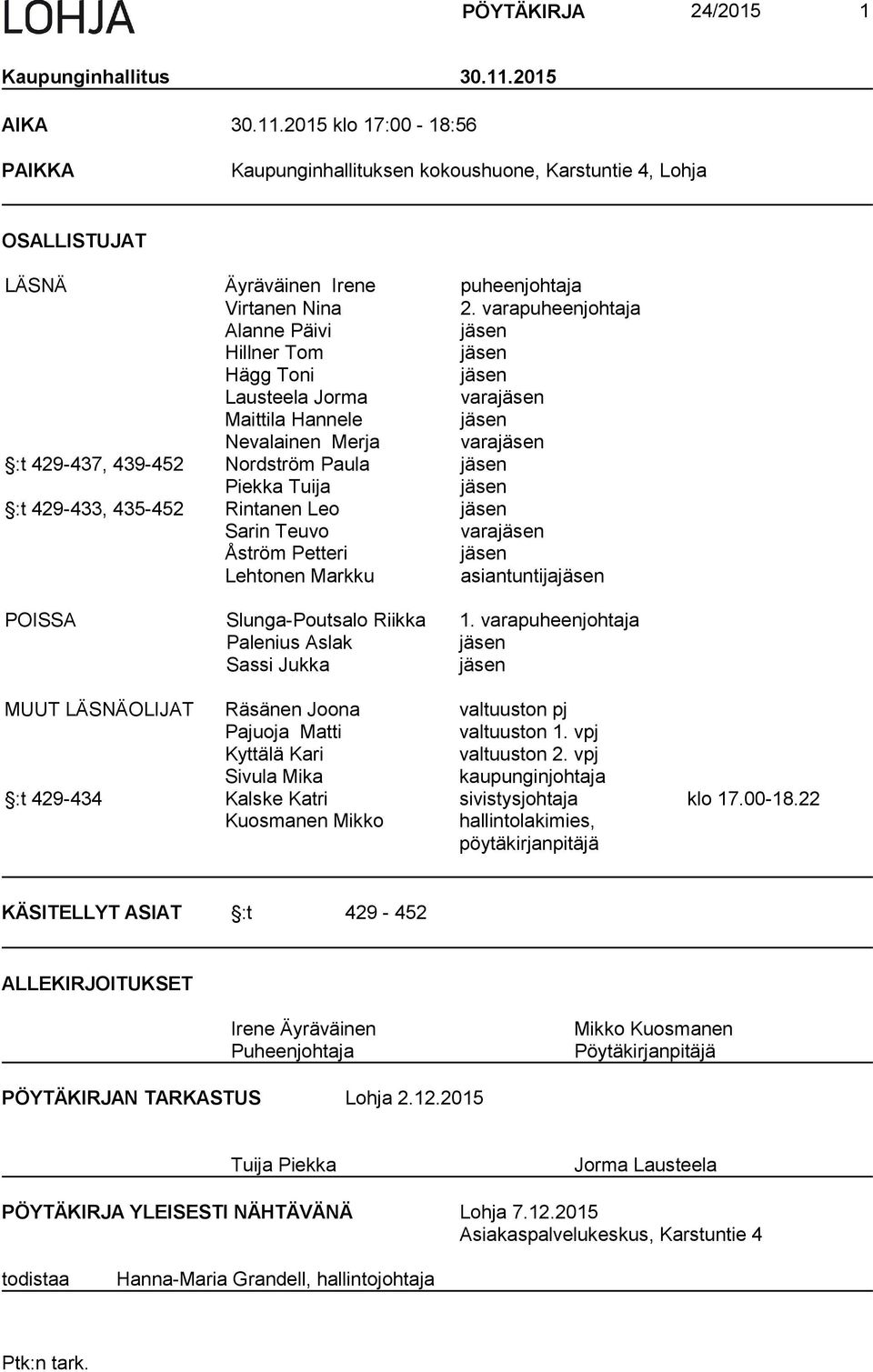 Tuija jäsen :t 429-433, 435-452 Rintanen Leo jäsen Sarin Teuvo varajäsen Åström Petteri jäsen Lehtonen Markku asiantuntijajäsen POISSA Slunga-Poutsalo Riikka 1.