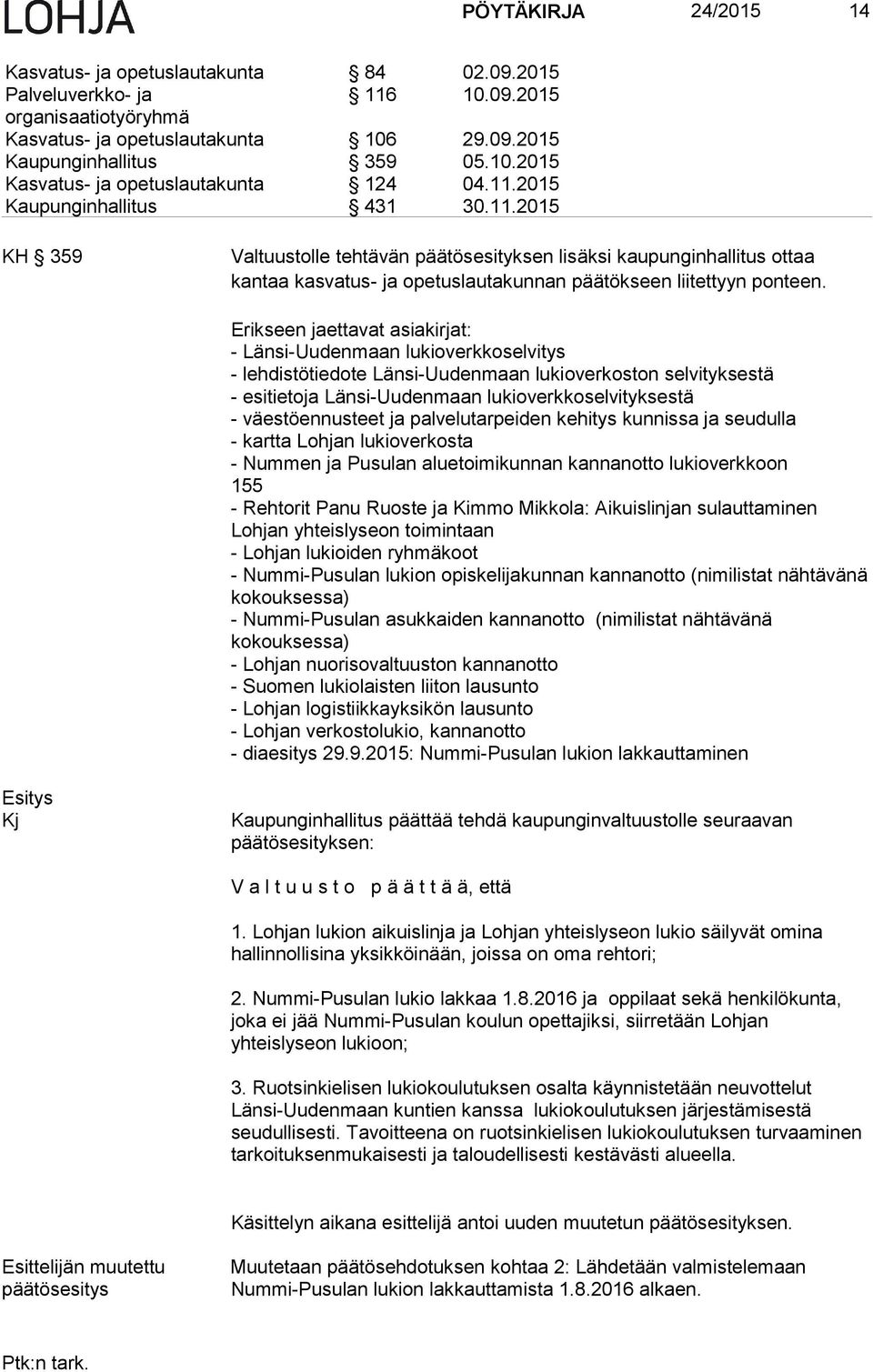 Erikseen jaettavat asiakirjat: - Länsi-Uudenmaan lukioverkkoselvitys - lehdistötiedote Länsi-Uudenmaan lukioverkoston selvityksestä - esitietoja Länsi-Uudenmaan lukioverkkoselvityksestä -