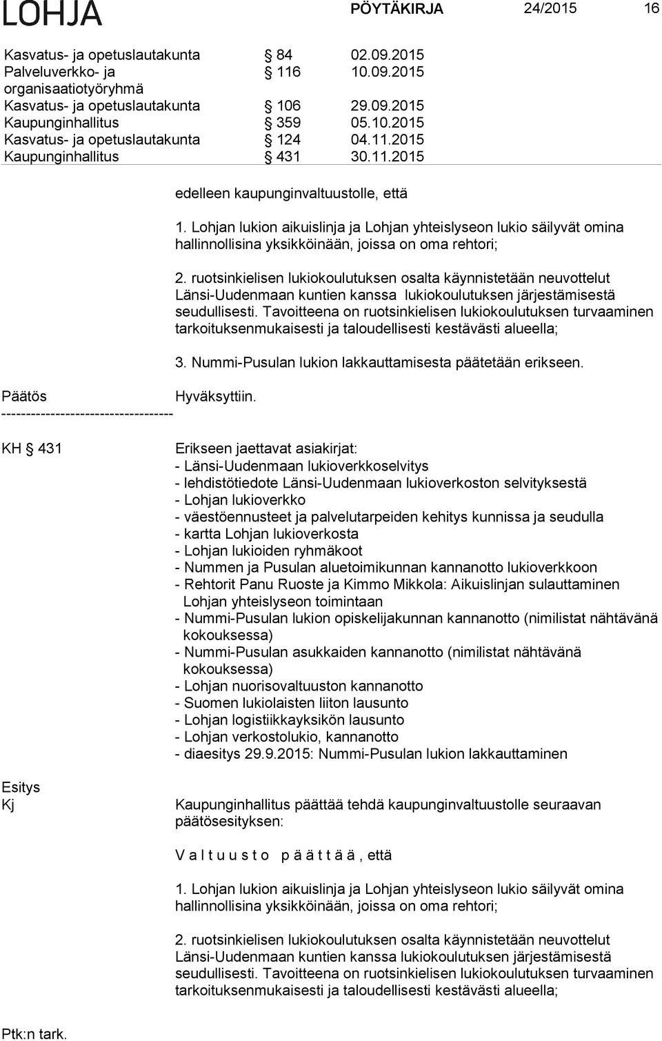 Lohjan lukion aikuislinja ja Lohjan yhteislyseon lukio säilyvät omina hallinnollisina yksikköinään, joissa on oma rehtori; 2.