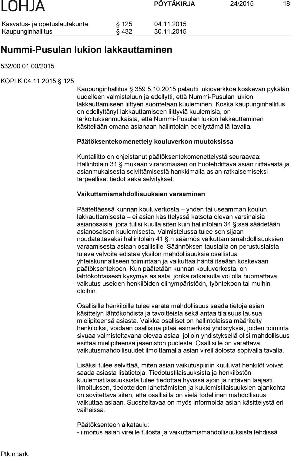 Koska kaupunginhallitus on edellyttänyt lakkauttamiseen liittyviä kuulemisia, on tarkoituksenmukaista, että Nummi-Pusulan lukion lakkauttaminen käsitellään omana asianaan hallintolain edellyttämällä