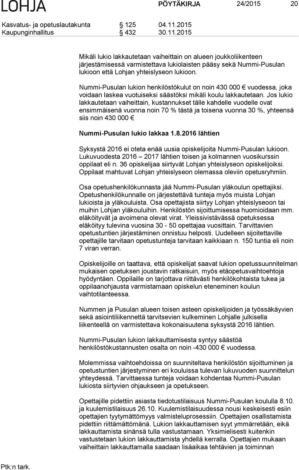 2015 Mikäli lukio lakkautetaan vaiheittain on alueen joukkoliikenteen järjestämisessä varmistettava lukiolaisten pääsy sekä Nummi-Pusulan lukioon että Lohjan yhteislyseon lukioon.
