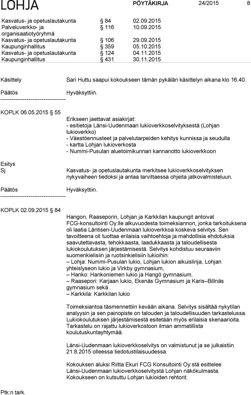 2015 55 Sj Erikseen jaettavat asiakirjat: - esitietoja Länsi-Uudenmaan lukioverkkoselvityksestä (Lohjan lukioverkko) - Väestöennusteet ja palvelutarpeiden kehitys kunnissa ja seudulla - kartta Lohjan