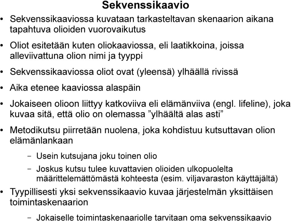 lifeline), joka kuvaa sitä, että olio on olemassa ylhäältä alas asti Metodikutsu piirretään nuolena, joka kohdistuu kutsuttavan olion elämänlankaan Usein kutsujana joku toinen olio Joskus kutsu tulee