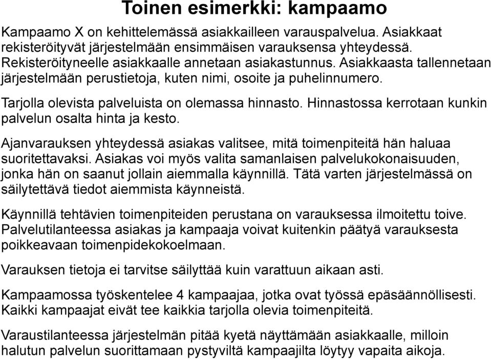 Hinnastossa kerrotaan kunkin palvelun osalta hinta ja kesto. Ajanvarauksen yhteydessä asiakas valitsee, mitä toimenpiteitä hän haluaa suoritettavaksi.