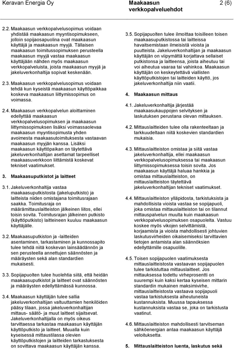 2.3. verkkopalvelusopimus voidaan tehdä kun kyseistä maakaasun käyttöpaikkaa koskeva maakaasun liittymissopimus on voimassa. 2.4.