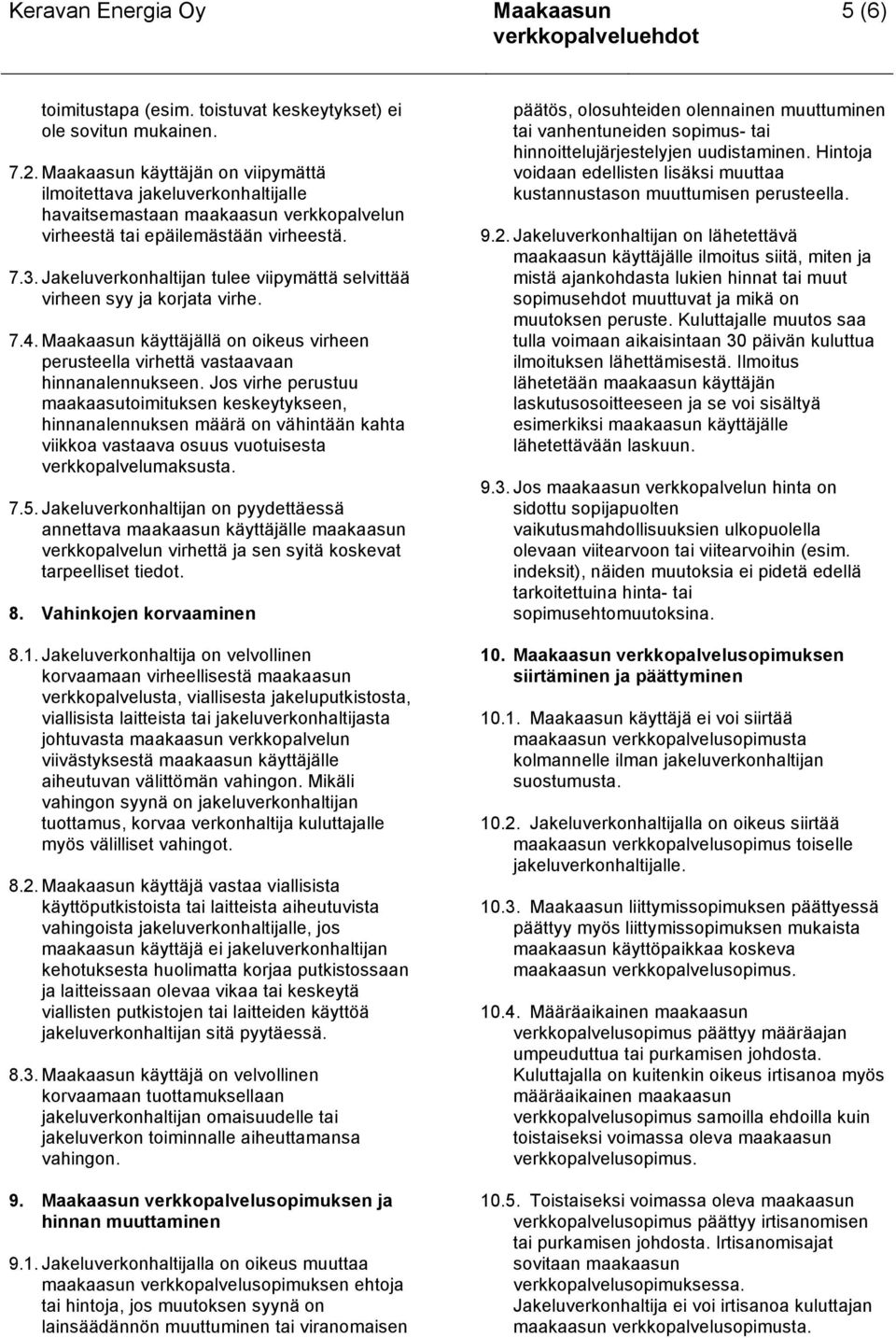 Jakeluverkonhaltijan tulee viipymättä selvittää virheen syy ja korjata virhe. 7.4. käyttäjällä on oikeus virheen perusteella virhettä vastaavaan hinnanalennukseen.