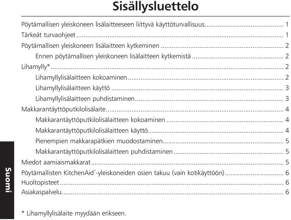 .. 3 Makkarantäyttöputkilolisälaite... 4 Makkarantäyttöputkilolisälaitteen kokoaminen... 4 Makkarantäyttöputkilolisälaitteen käyttö... 4 Pienempien makkarapätkien muodostaminen.