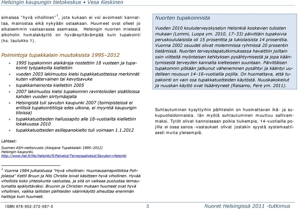 Poimintoja tupakkalain muutoksista 1995 12 1995 tupakoinnin alaikäraja nostettiin 18 vuoteen ja tupakointi työpaikoilla kiellettiin vuoden 3 lakimuutos kielsi tupakkatuotteissa merkinnät kuten