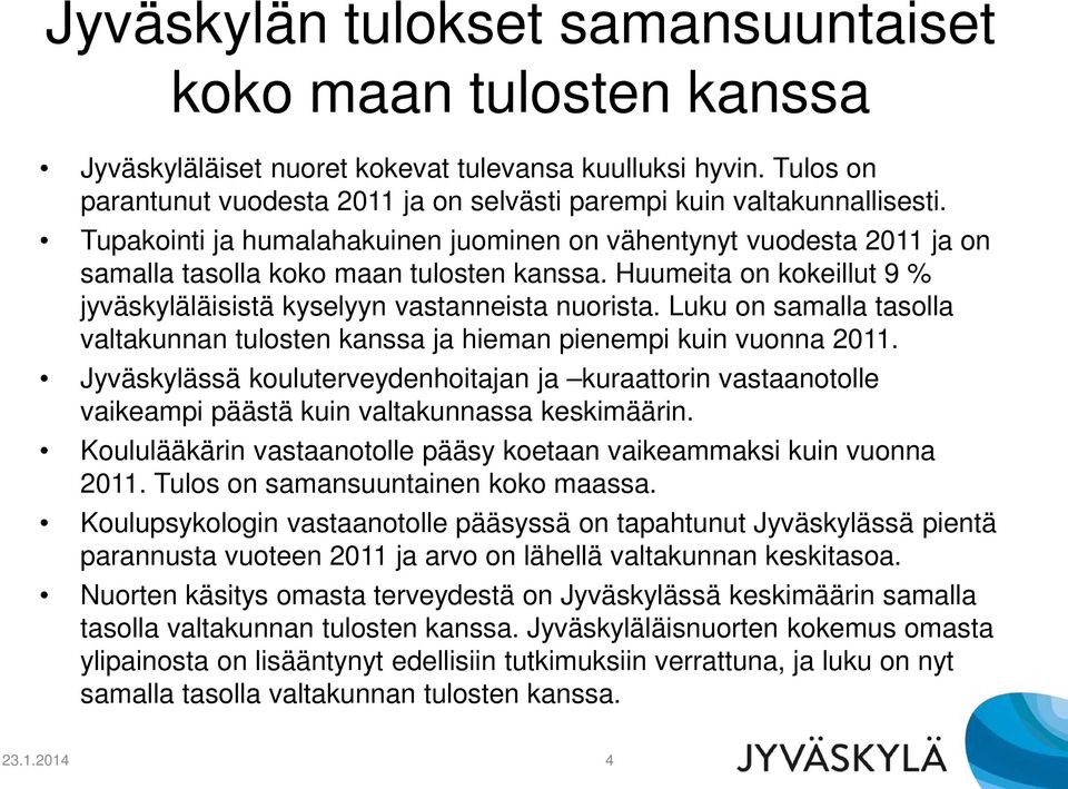 Huumeita on kokeillut 9 % jyväskyläläisistä kyselyyn vastanneista nuorista. Luku on samalla tasolla valtakunnan tulosten kanssa ja hieman pienempi kuin vuonna 2011.