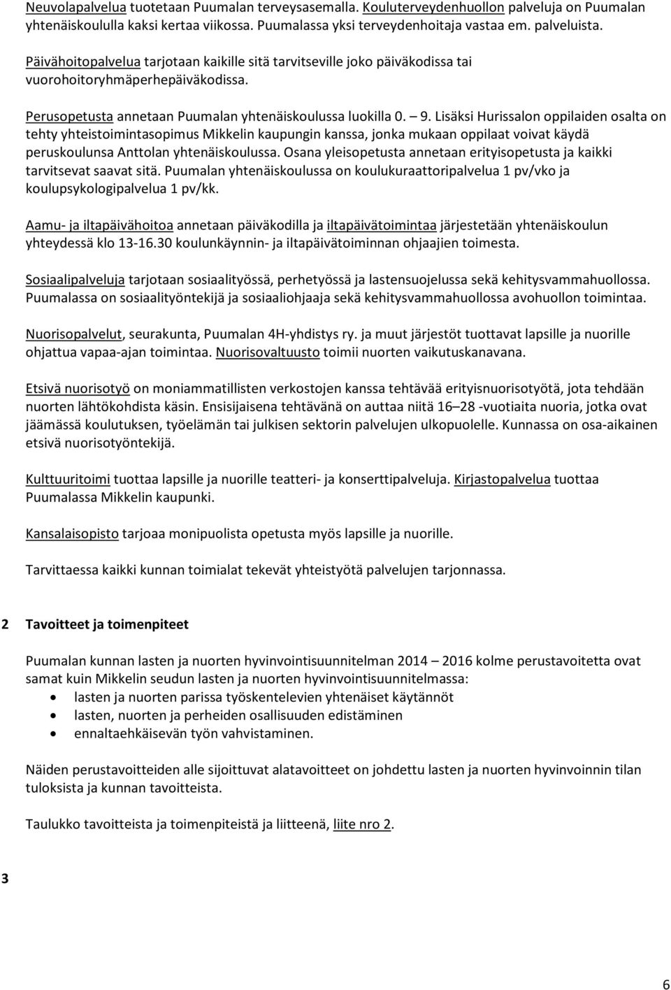 Lisäksi Hurissalon oppilaiden osalta on tehty yhteistoimintasopimus Mikkelin kaupungin kanssa, jonka mukaan oppilaat voivat käydä peruskoulunsa Anttolan yhtenäiskoulussa.