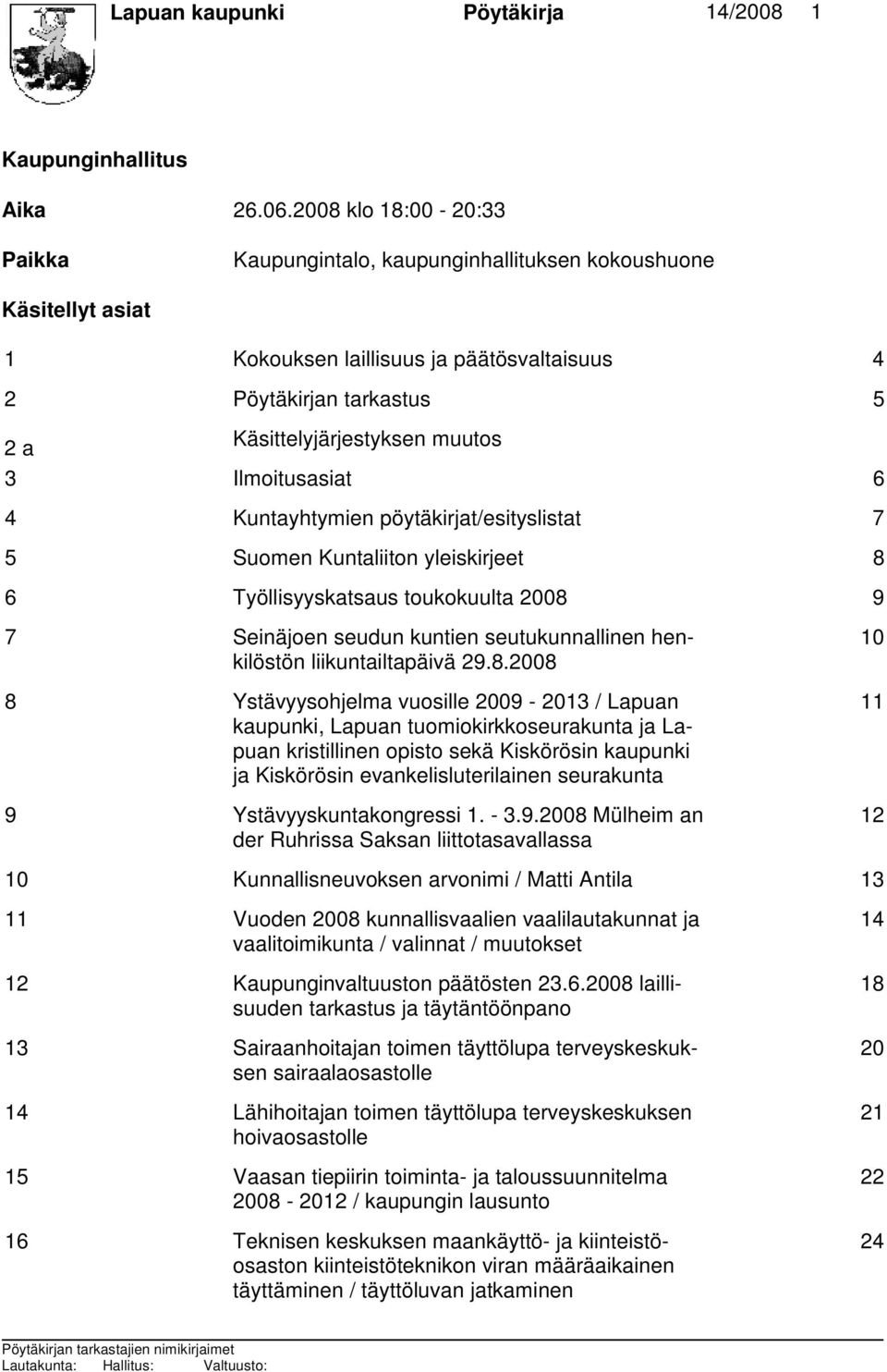 Ilmoitusasiat 6 4 Kuntayhtymien pöytäkirjat/esityslistat 7 5 Suomen Kuntaliiton yleiskirjeet 8 6 Työllisyyskatsaus toukokuulta 2008 9 7 Seinäjoen seudun kuntien seutukunnallinen henkilöstön