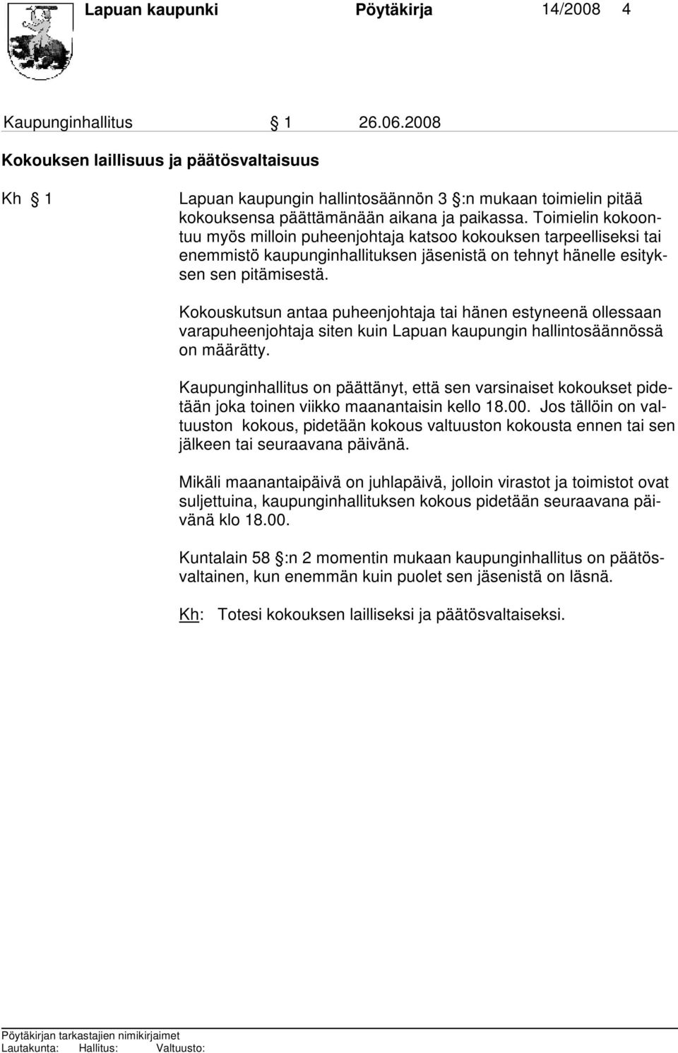 Toimielin kokoontuu myös milloin puheenjohtaja katsoo kokouksen tar peelliseksi tai enemmistö kaupunginhallituksen jäsenistä on tehnyt hänelle esityksen sen pitämisestä.