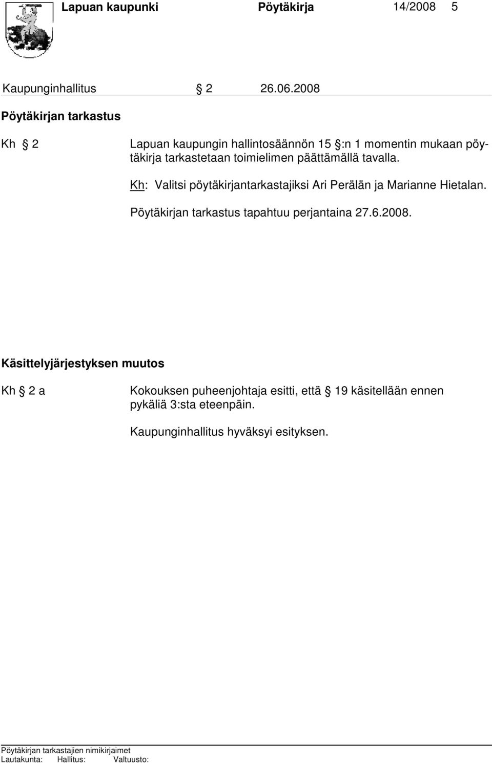 toimielimen päättämällä tavalla. Kh: Valitsi pöytäkirjantarkastajiksi Ari Perälän ja Marianne Hietalan.