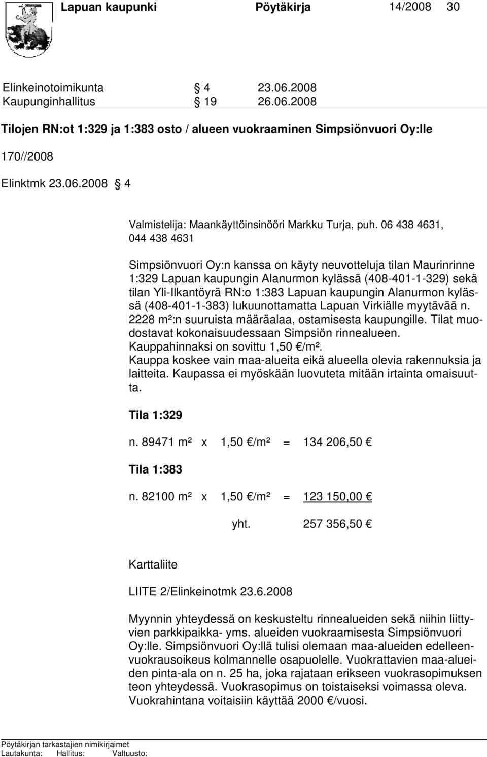 06 438 4631, 044 438 4631 Simpsiönvuori Oy:n kanssa on käyty neuvotteluja tilan Maurin rin ne 1:329 Lapuan kaupungin Alanurmon kylässä (408-401-1-329) se kä tilan Yli-Ilkantöyrä RN:o 1:383 Lapuan