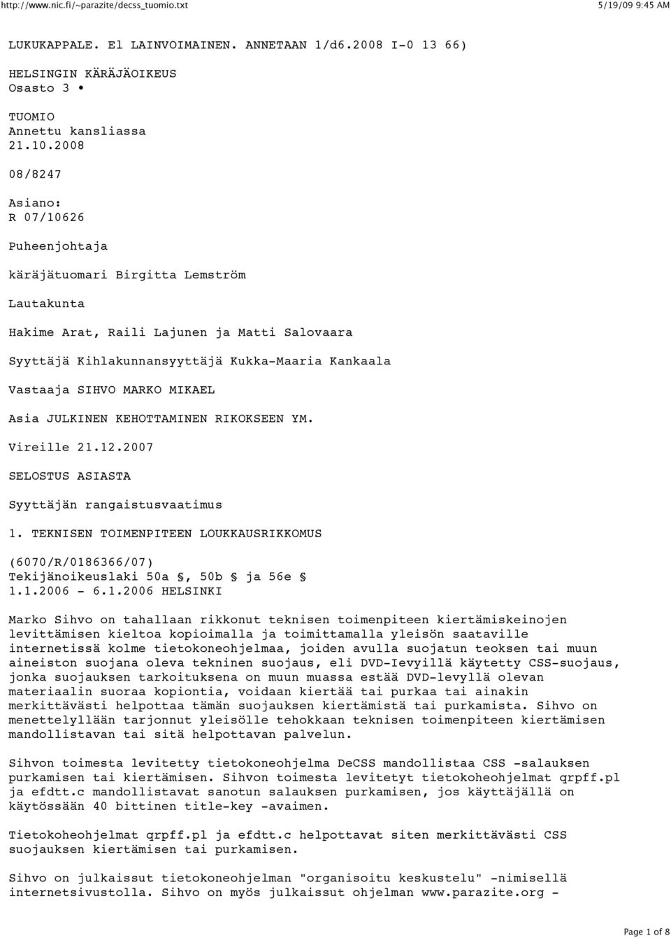 SIHVO MARKO MIKAEL Asia JULKINEN KEHOTTAMINEN RIKOKSEEN YM. Vireille 21.12.2007 SELOSTUS ASIASTA Syyttäjän rangaistusvaatimus 1.
