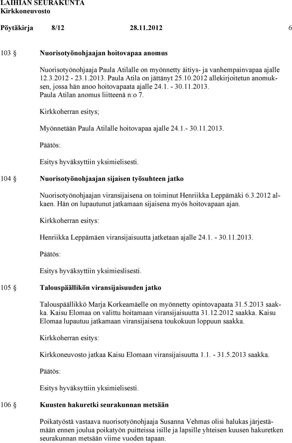 Paula Atilan anomus liitteenä n:o 7. Kirkkoherran esitys; Myönnetään Paula Atilalle hoitovapaa ajalle 24.1.- 30.11.2013.