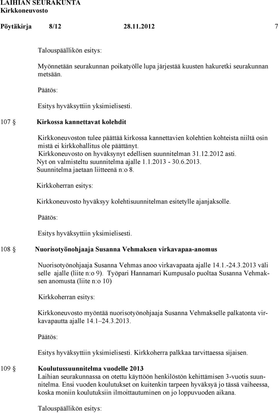 Nyt on valmisteltu suunnitelma ajalle 1.1.2013-30.6.2013. Suunnitelma jaetaan liitteenä n:o 8. Kirkkoherran esitys: hyväksyy kolehtisuunnitelman esitetylle ajanjaksolle.