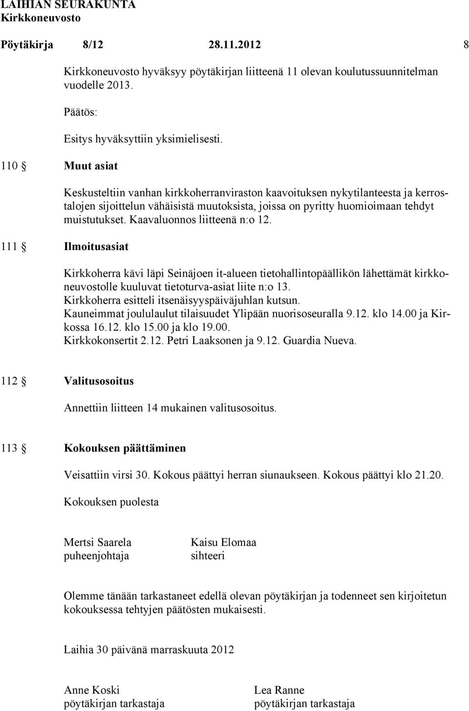 Kaavaluonnos liitteenä n:o 12. 111 Ilmoitusasiat Kirkkoherra kävi läpi Seinäjoen it-alueen tietohallintopäällikön lähettämät kirkkoneuvostolle kuuluvat tietoturva-asiat liite n:o 13.