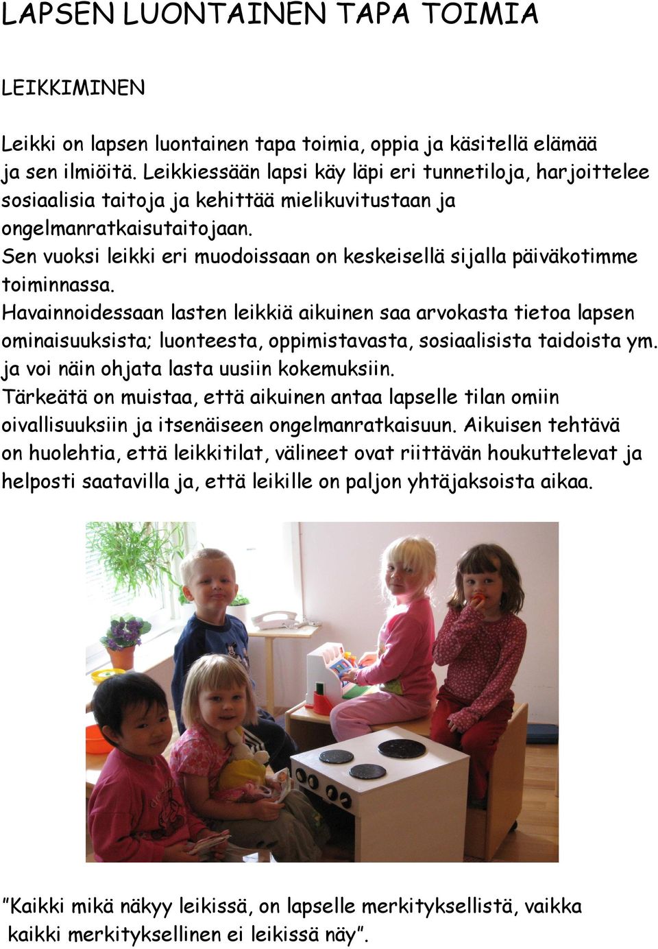 Sen vuoksi leikki eri muodoissaan on keskeisellä sijalla päiväkotimme toiminnassa.