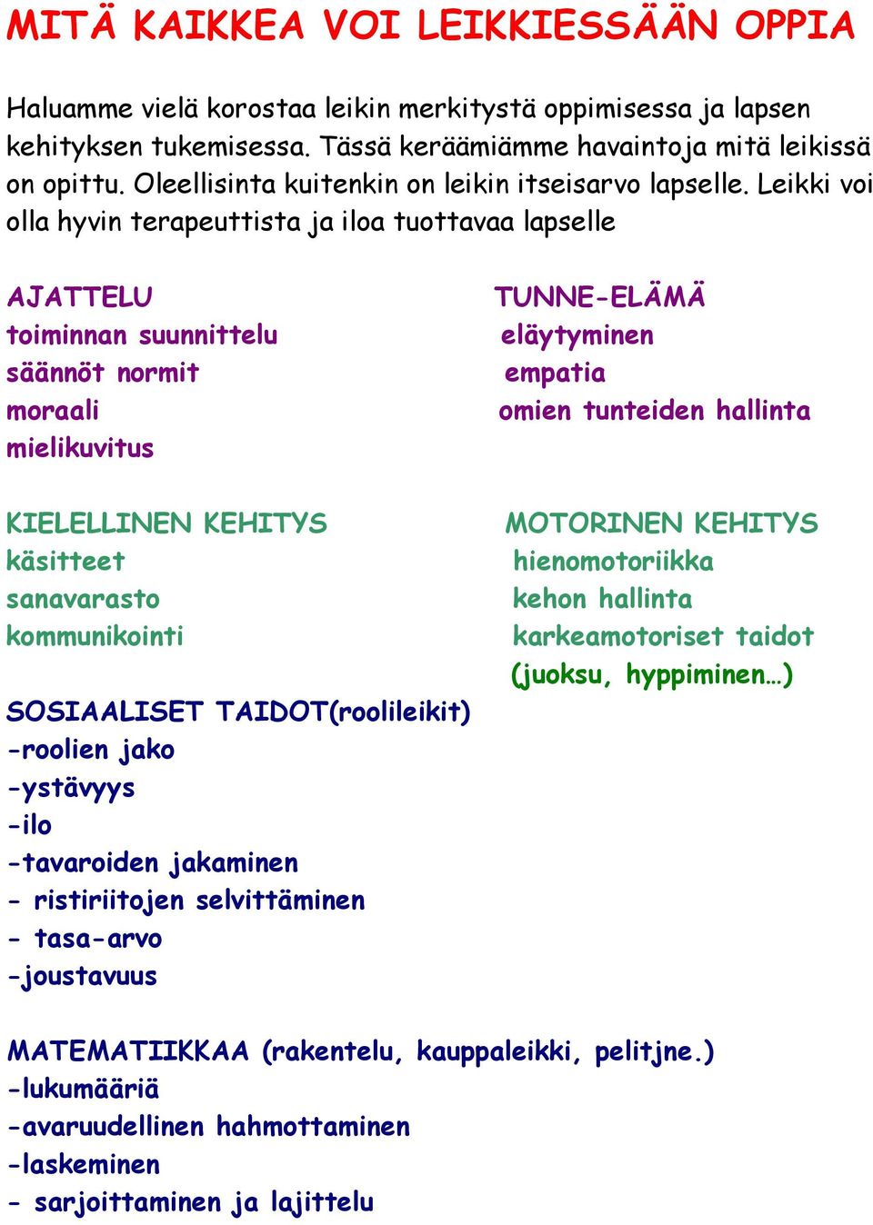Leikki voi olla hyvin terapeuttista ja iloa tuottavaa lapselle AJATTELU toiminnan suunnittelu säännöt normit moraali mielikuvitus KIELELLINEN KEHITYS käsitteet sanavarasto kommunikointi SOSIAALISET