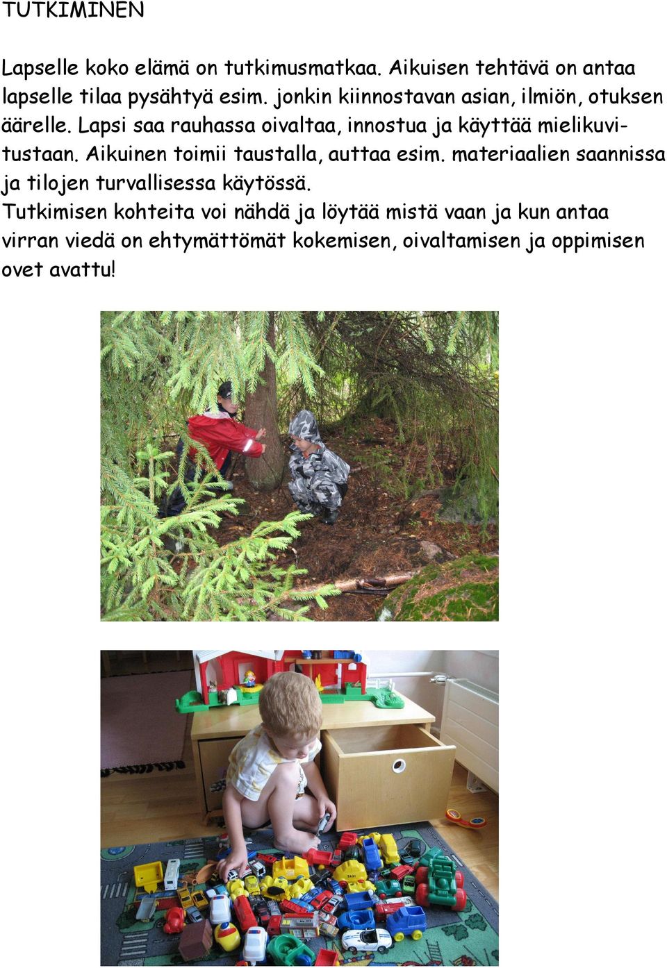 Lapsi saa rauhassa oivaltaa, innostua ja käyttää mielikuvitustaan. Aikuinen toimii taustalla, auttaa esim.
