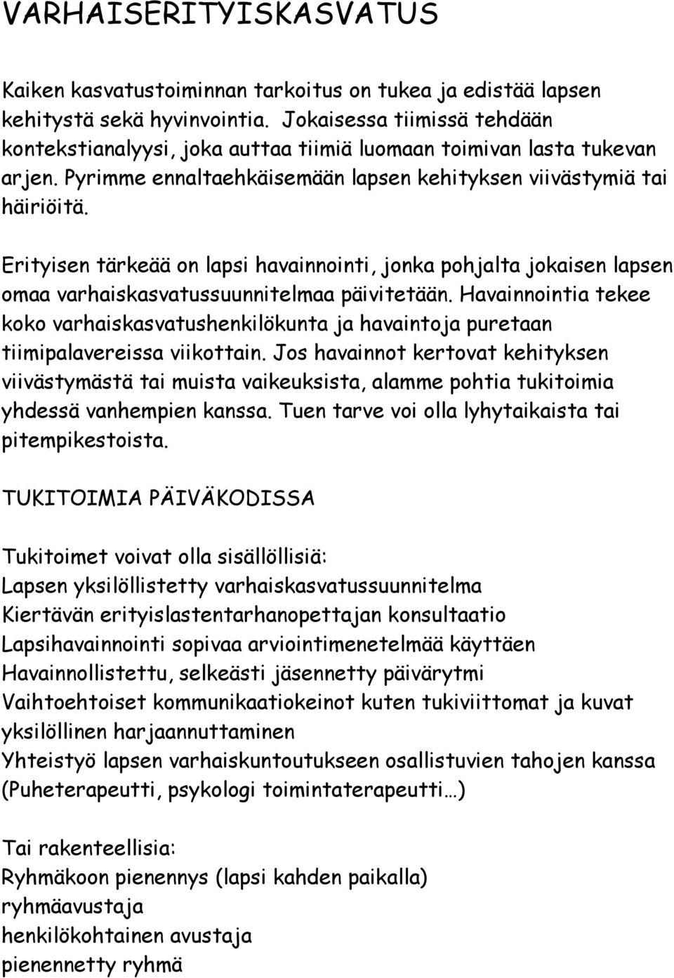 Erityisen tärkeää on lapsi havainnointi, jonka pohjalta jokaisen lapsen omaa varhaiskasvatussuunnitelmaa päivitetään.