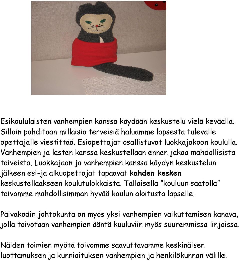 Luokkajaon ja vanhempien kanssa käydyn keskustelun jälkeen esi-ja alkuopettajat tapaavat kahden kesken keskustellaakseen koulutulokkaista.