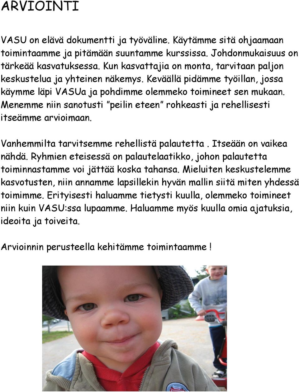 Menemme niin sanotusti peilin eteen rohkeasti ja rehellisesti itseämme arvioimaan. Vanhemmilta tarvitsemme rehellistä palautetta. Itseään on vaikea nähdä.