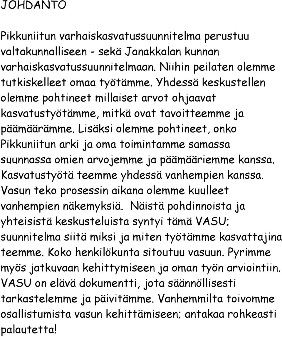Lisäksi olemme pohtineet, onko Pikkuniitun arki ja oma toimintamme samassa suunnassa omien arvojemme ja päämääriemme kanssa. Kasvatustyötä teemme yhdessä vanhempien kanssa.