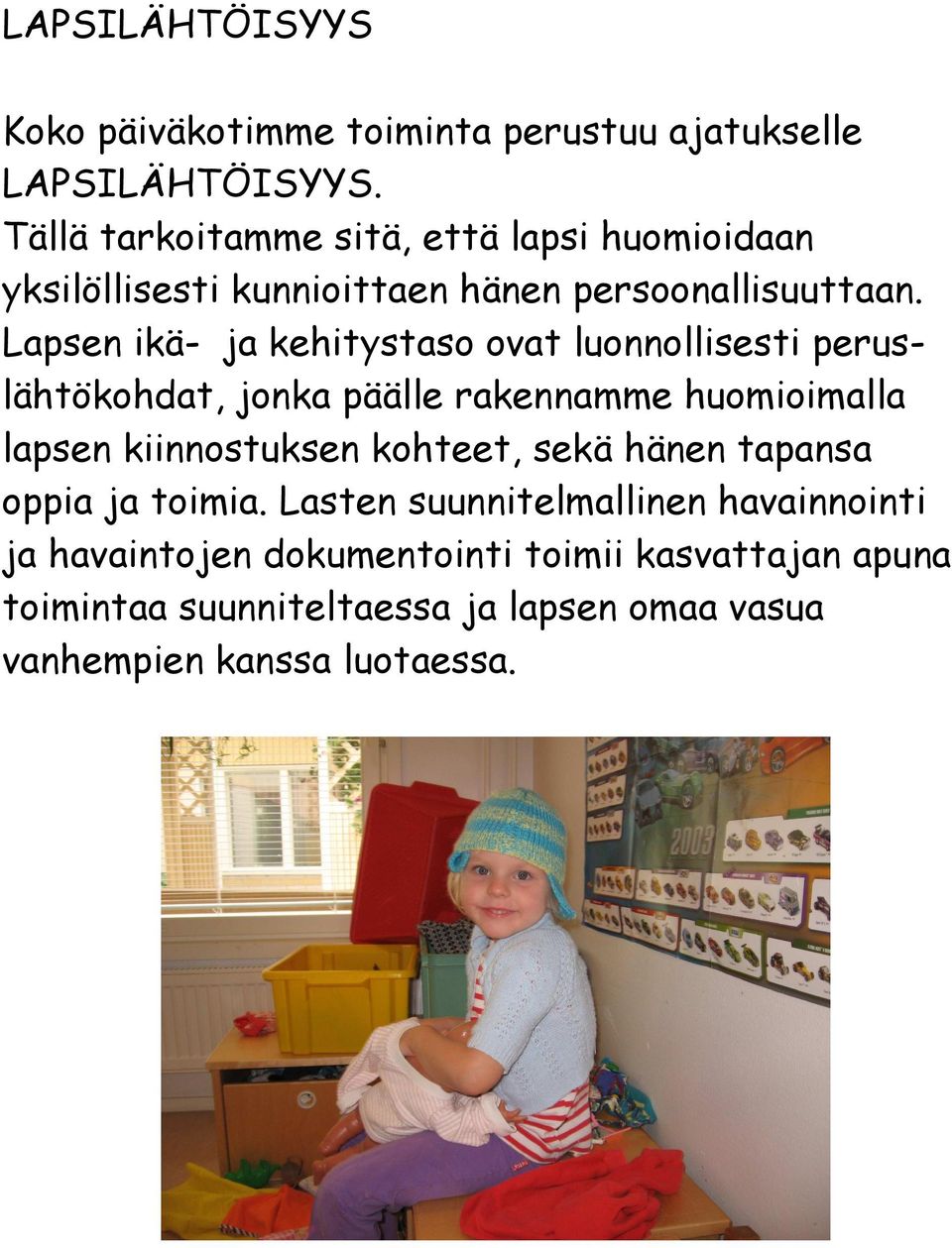 Lapsen ikä- ja kehitystaso ovat luonnollisesti peruslähtökohdat, jonka päälle rakennamme huomioimalla lapsen kiinnostuksen