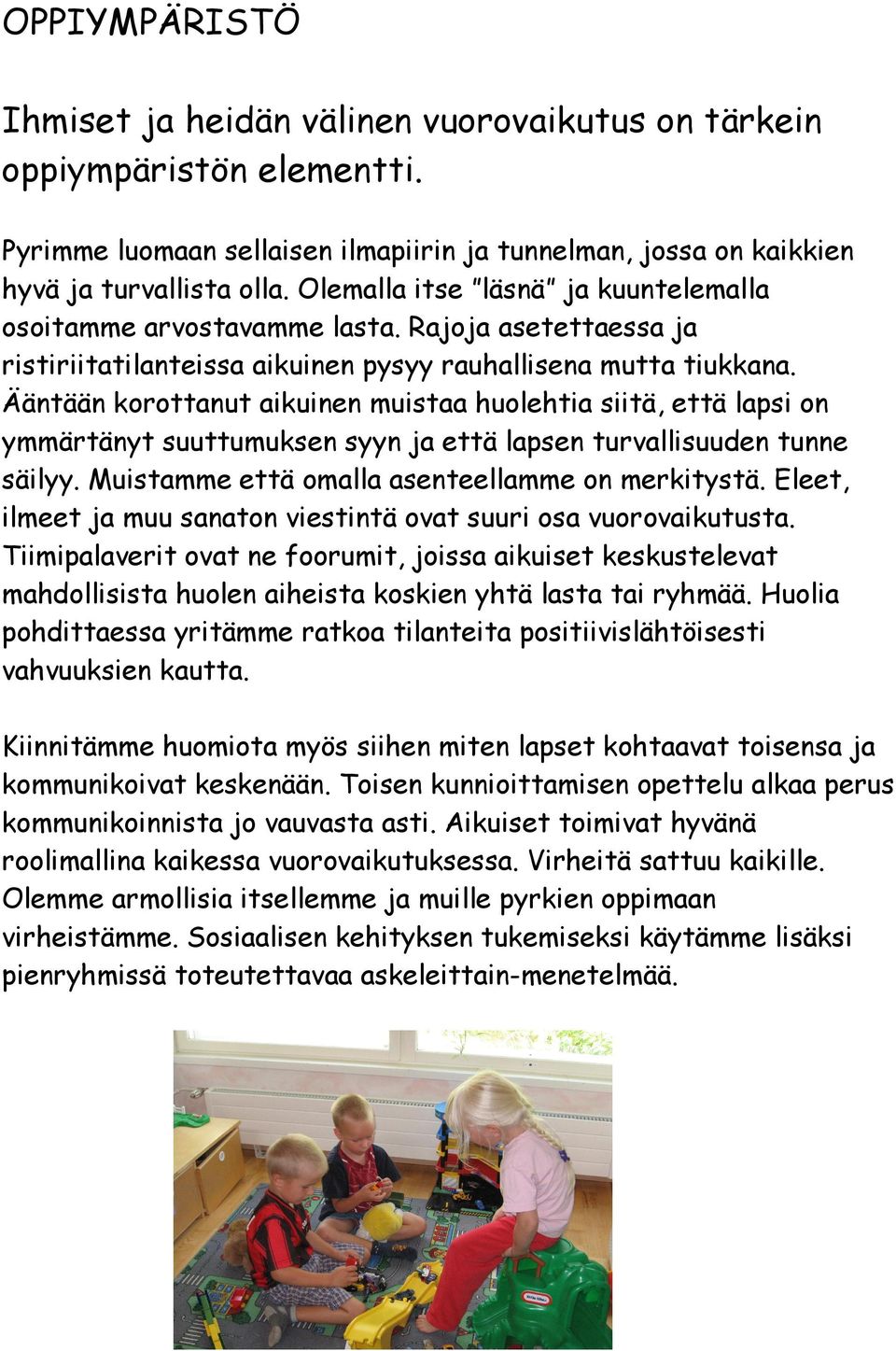 Ääntään korottanut aikuinen muistaa huolehtia siitä, että lapsi on ymmärtänyt suuttumuksen syyn ja että lapsen turvallisuuden tunne säilyy. Muistamme että omalla asenteellamme on merkitystä.
