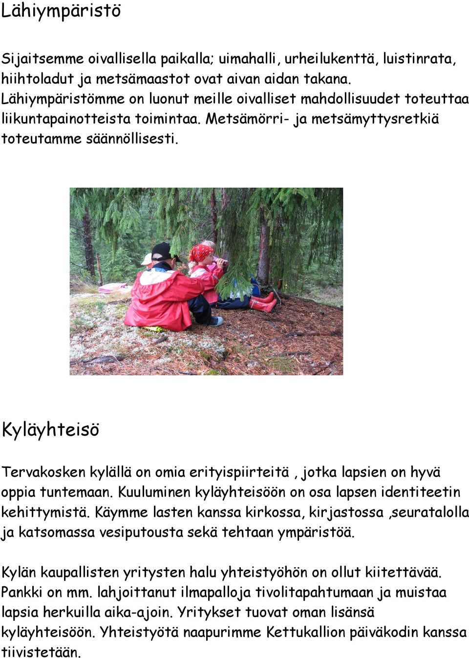 Kyläyhteisö Tervakosken kylällä on omia erityispiirteitä, jotka lapsien on hyvä oppia tuntemaan. Kuuluminen kyläyhteisöön on osa lapsen identiteetin kehittymistä.
