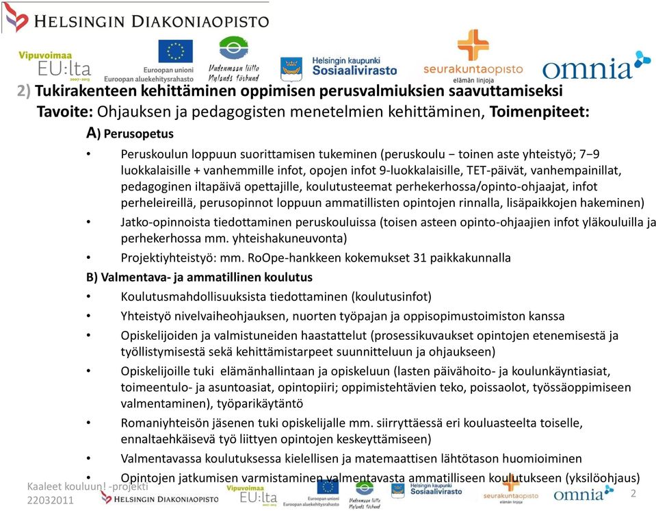 perhekerhossa/opinto-ohjaajat, infot perheleireillä, perusopinnot loppuun ammatillisten opintojen rinnalla, lisäpaikkojen hakeminen) Jatko-opinnoista tiedottaminen peruskouluissa (toisen asteen