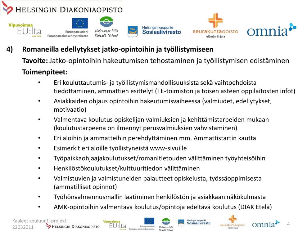 Valmentava koulutus opiskelijan valmiuksien ja kehittämistarpeiden mukaan (koulutustarpeena on ilmennyt perusvalmiuksien vahvistaminen) Eri aloihin ja ammatteihin perehdyttäminen mm.